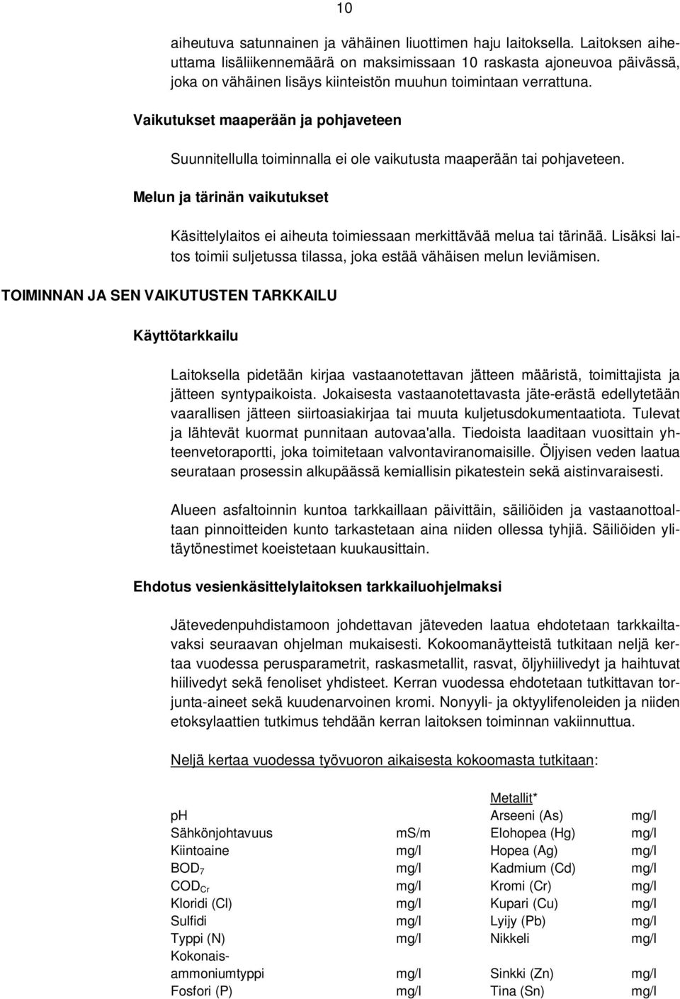 Vaikutukset maaperään ja pohjaveteen Suunnitellulla toiminnalla ei ole vaikutusta maaperään tai pohjaveteen.
