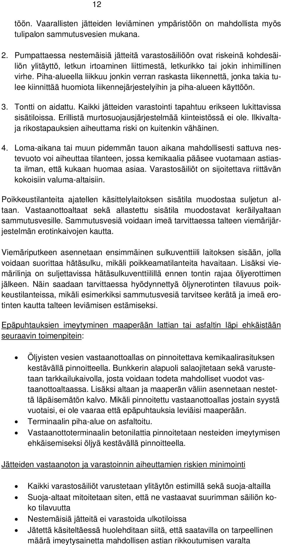 Piha-alueella liikkuu jonkin verran raskasta liikennettä, jonka takia tulee kiinnittää huomiota liikennejärjestelyihin ja piha-alueen käyttöön. 3. Tontti on aidattu.