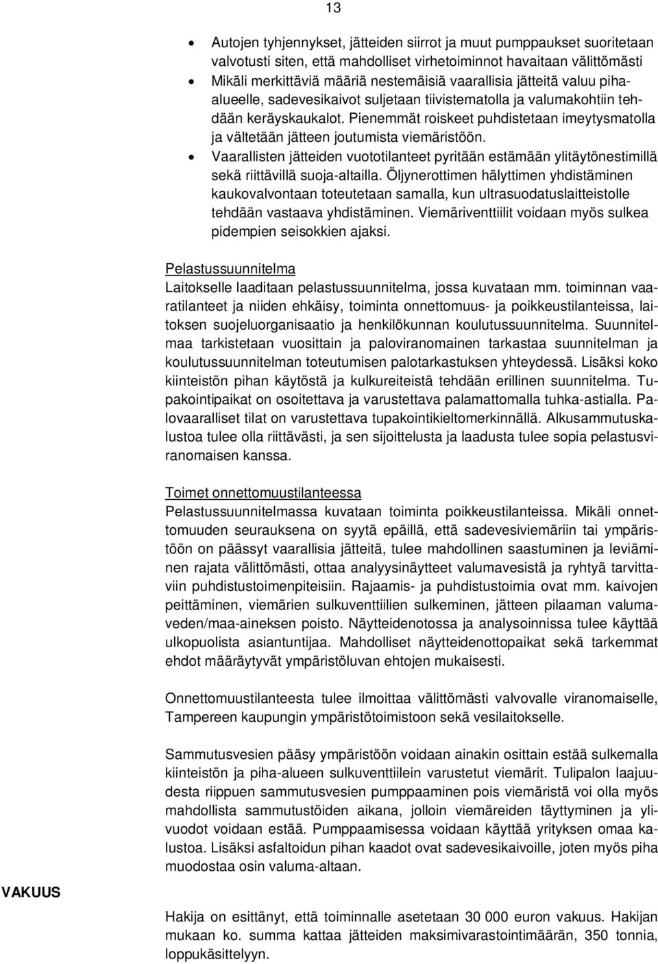 Pienemmät roiskeet puhdistetaan imeytysmatolla ja vältetään jätteen joutumista viemäristöön. Vaarallisten jätteiden vuototilanteet pyritään estämään ylitäytönestimillä sekä riittävillä suoja-altailla.