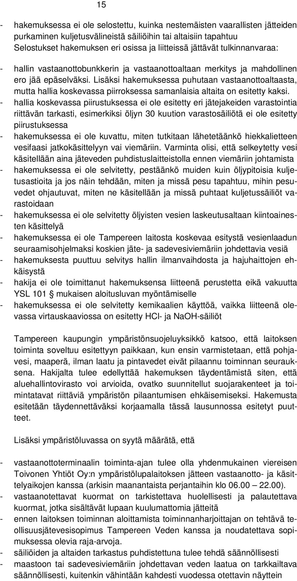 Lisäksi hakemuksessa puhutaan vastaanottoaltaasta, mutta hallia koskevassa piirroksessa samanlaisia altaita on esitetty kaksi.