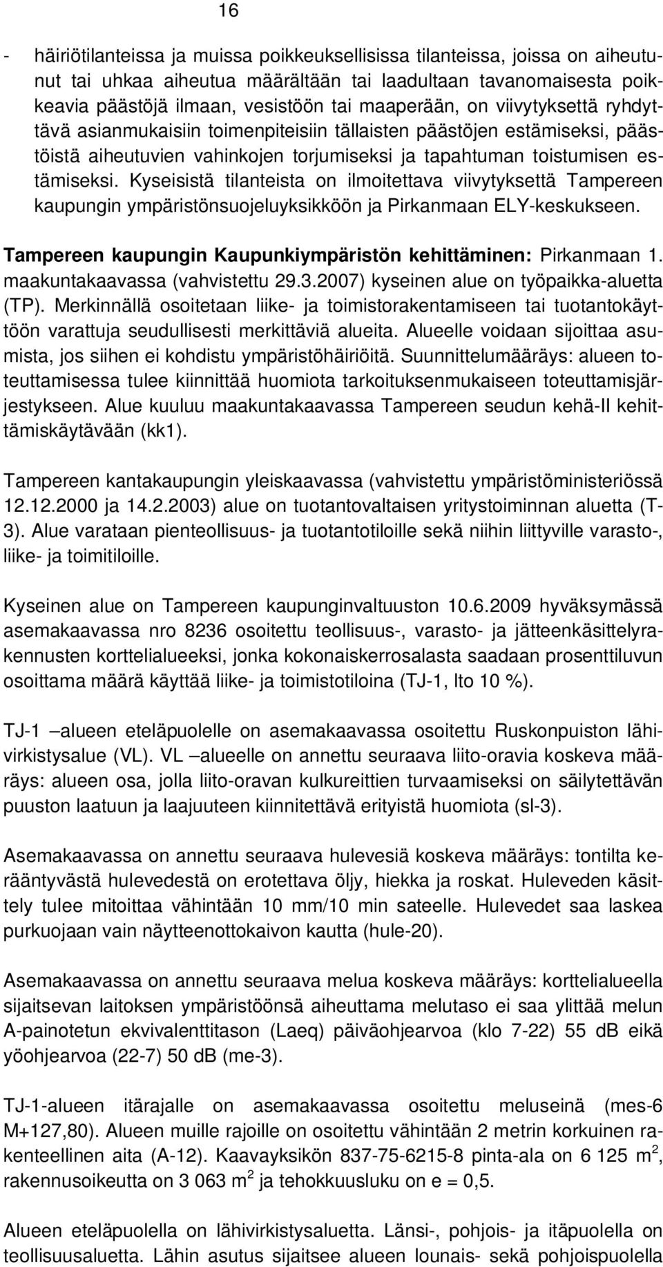 Kyseisistä tilanteista on ilmoitettava viivytyksettä Tampereen kaupungin ympäristönsuojeluyksikköön ja Pirkanmaan ELY-keskukseen. Tampereen kaupungin Kaupunkiympäristön kehittäminen: Pirkanmaan 1.