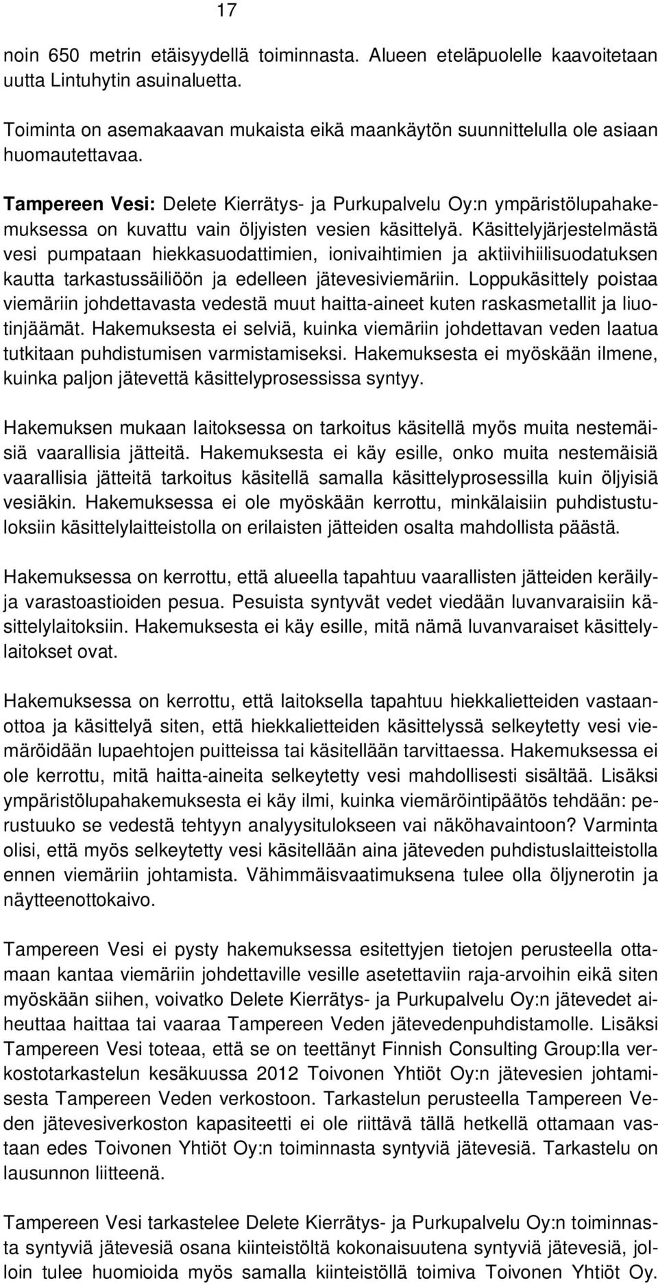 Käsittelyjärjestelmästä vesi pumpataan hiekkasuodattimien, ionivaihtimien ja aktiivihiilisuodatuksen kautta tarkastussäiliöön ja edelleen jätevesiviemäriin.