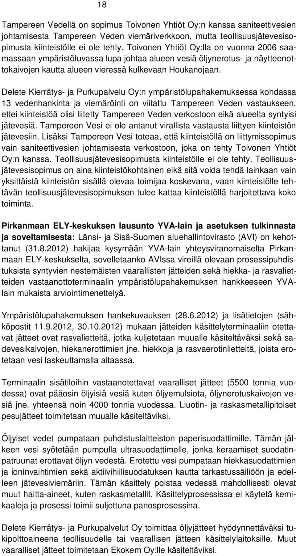 Delete Kierrätys- ja Purkupalvelu Oy:n ympäristölupahakemuksessa kohdassa 13 vedenhankinta ja viemäröinti on viitattu Tampereen Veden vastaukseen, ettei kiinteistöä olisi liitetty Tampereen Veden