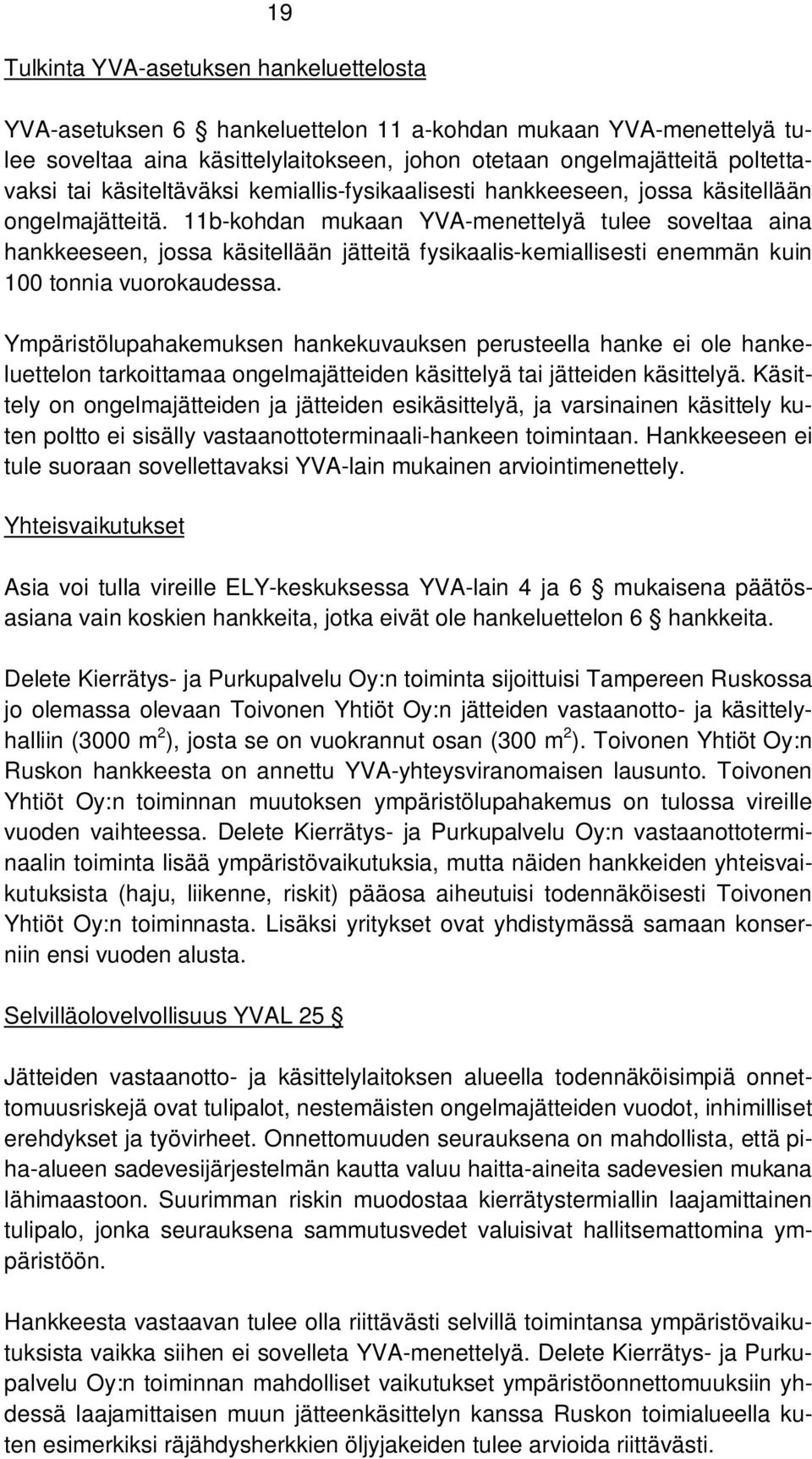 11b-kohdan mukaan YVA-menettelyä tulee soveltaa aina hankkeeseen, jossa käsitellään jätteitä fysikaalis-kemiallisesti enemmän kuin 100 tonnia vuorokaudessa.