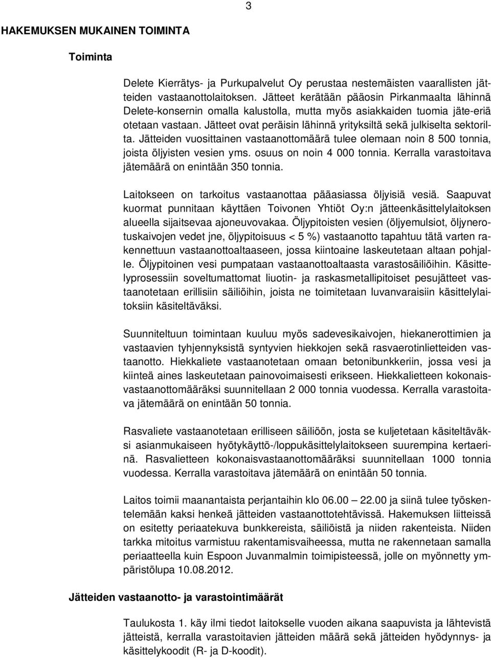Jätteet ovat peräisin lähinnä yrityksiltä sekä julkiselta sektorilta. Jätteiden vuosittainen vastaanottomäärä tulee olemaan noin 8 500 tonnia, joista öljyisten vesien yms. osuus on noin 4 000 tonnia.