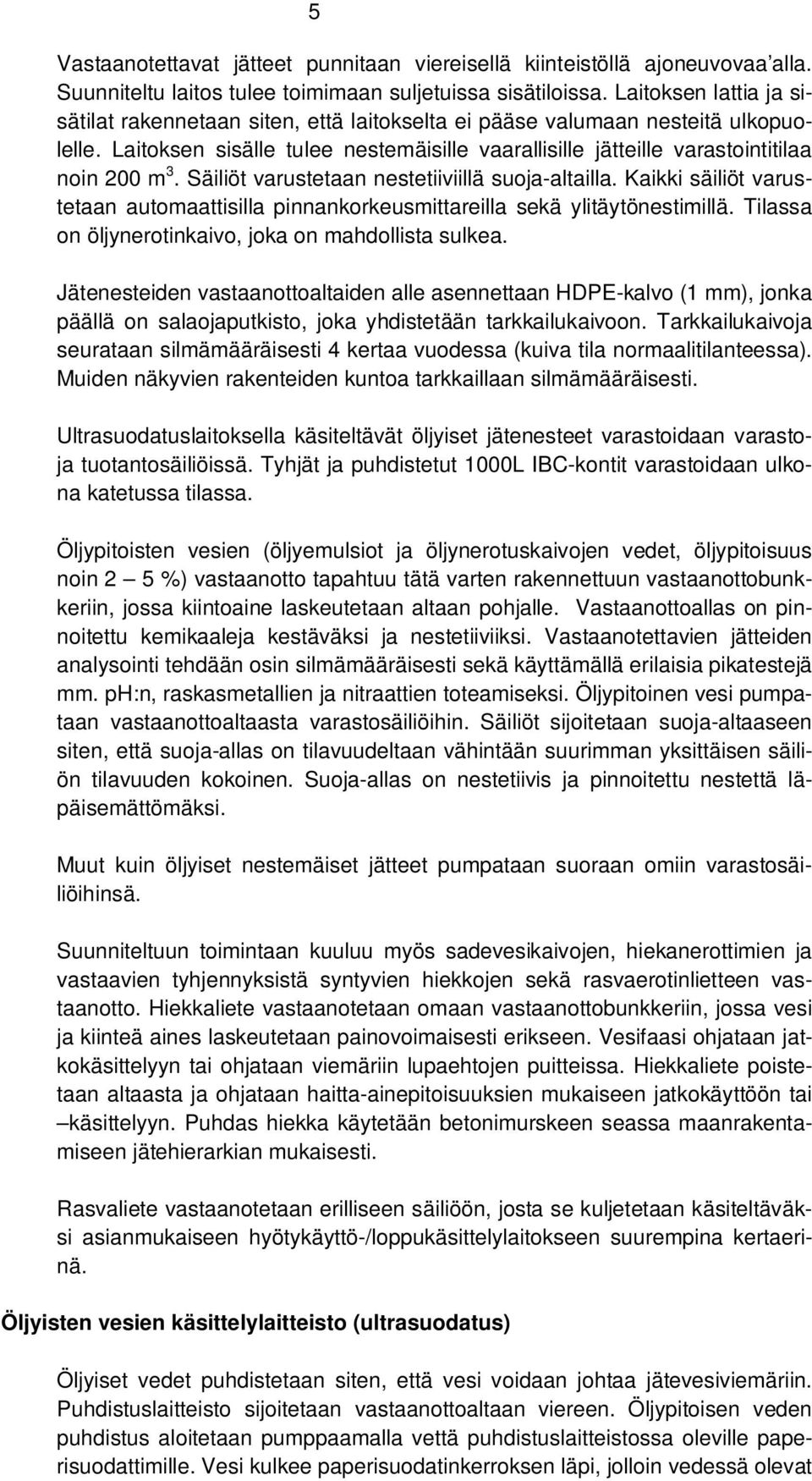 Säiliöt varustetaan nestetiiviillä suoja-altailla. Kaikki säiliöt varustetaan automaattisilla pinnankorkeusmittareilla sekä ylitäytönestimillä. Tilassa on öljynerotinkaivo, joka on mahdollista sulkea.