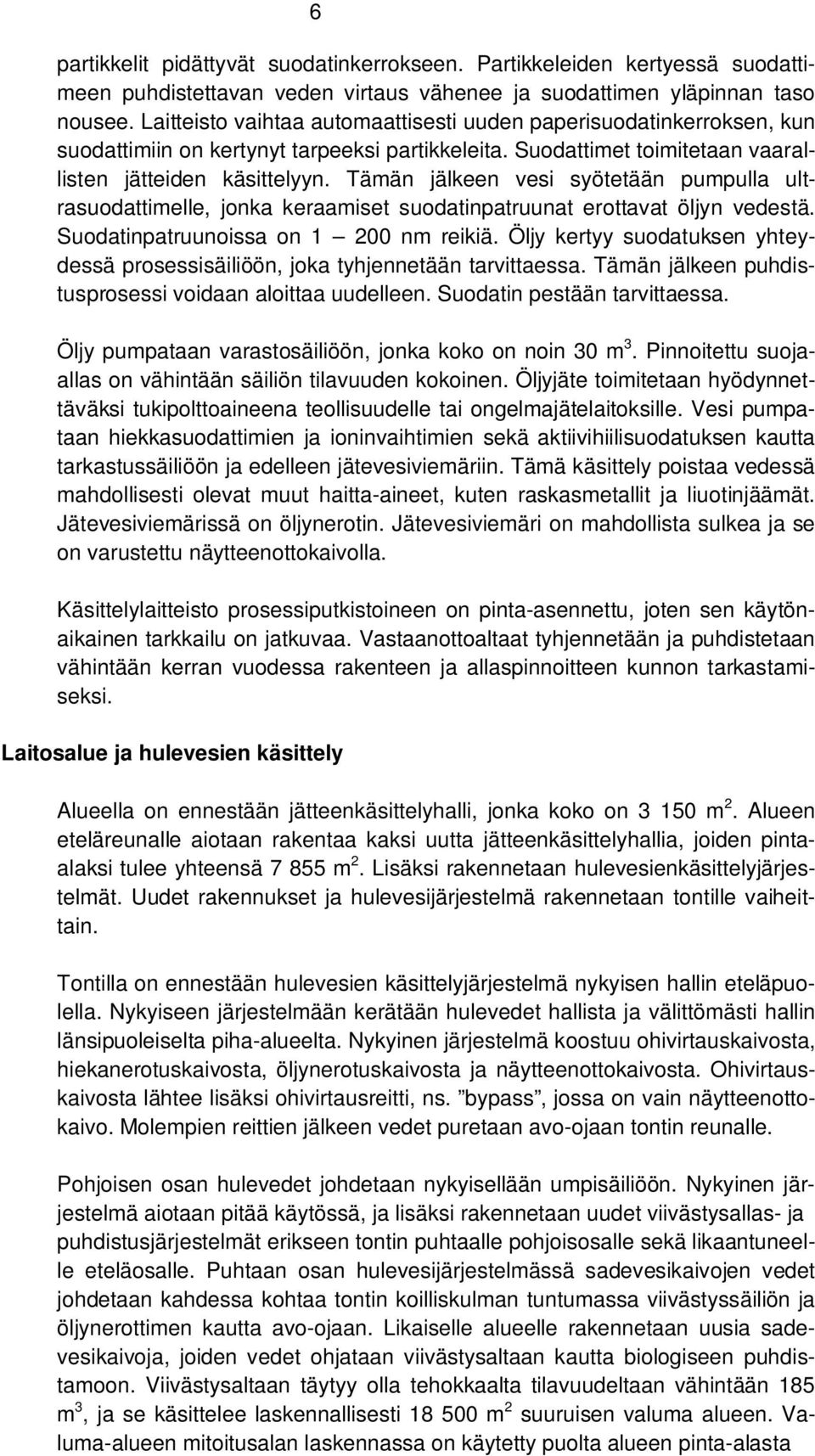 Tämän jälkeen vesi syötetään pumpulla ultrasuodattimelle, jonka keraamiset suodatinpatruunat erottavat öljyn vedestä. Suodatinpatruunoissa on 1 200 nm reikiä.