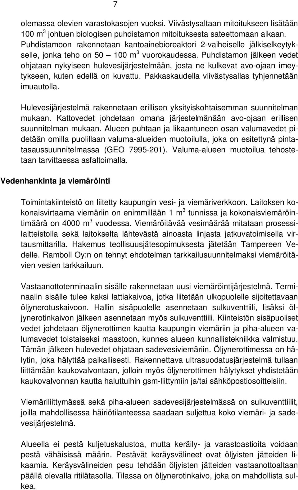 Puhdistamon jälkeen vedet ohjataan nykyiseen hulevesijärjestelmään, josta ne kulkevat avo-ojaan imeytykseen, kuten edellä on kuvattu. Pakkaskaudella viivästysallas tyhjennetään imuautolla.