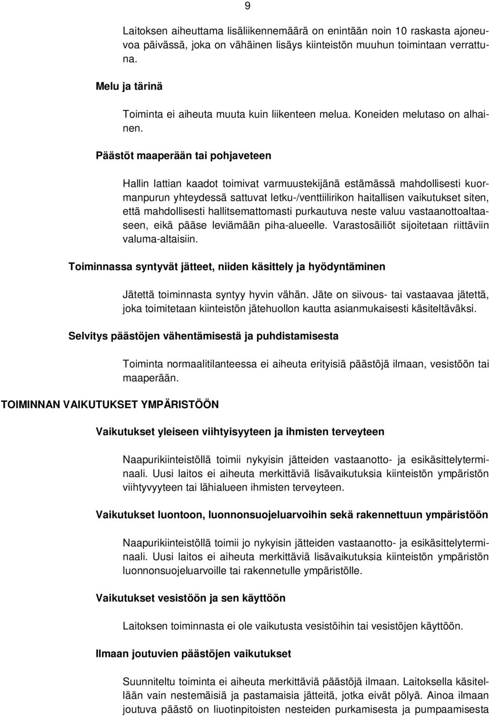 Päästöt maaperään tai pohjaveteen Hallin lattian kaadot toimivat varmuustekijänä estämässä mahdollisesti kuormanpurun yhteydessä sattuvat letku-/venttiilirikon haitallisen vaikutukset siten, että