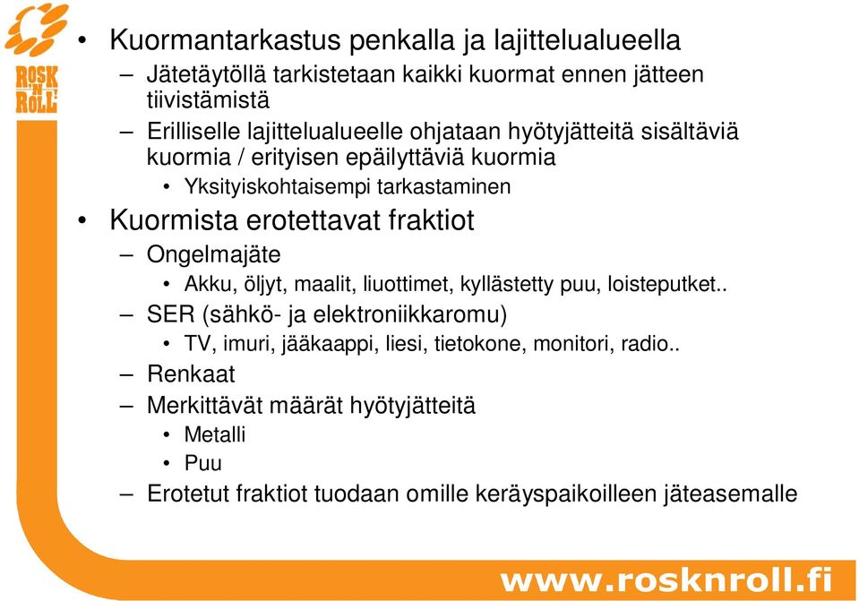 erotettavat fraktiot Ongelmajäte Akku, öljyt, maalit, liuottimet, kyllästetty puu, loisteputket.