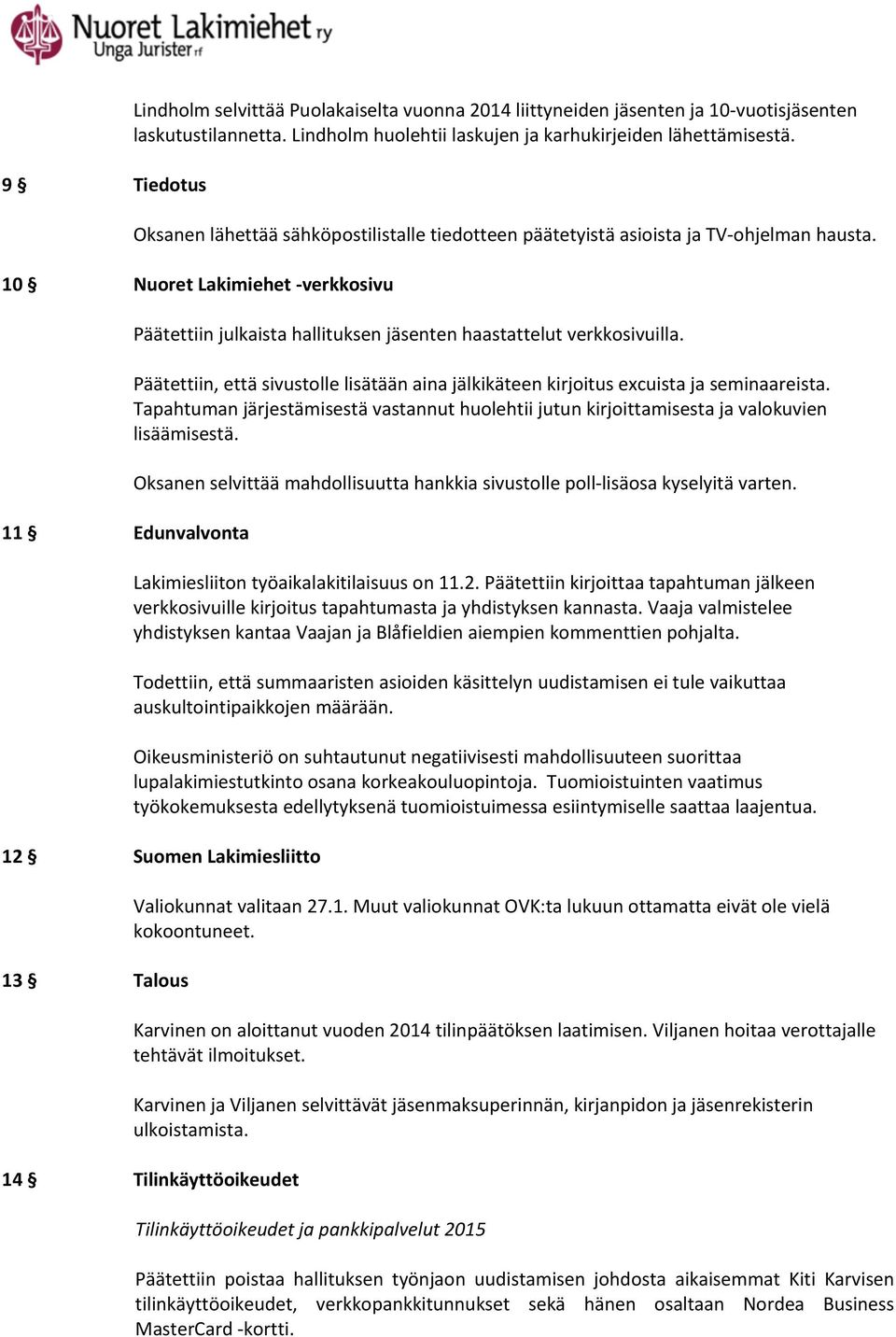 10 Nuoret Lakimiehet - verkkosivu 11 Edunvalvonta Päätettiin julkaista hallituksen jäsenten haastattelut verkkosivuilla.