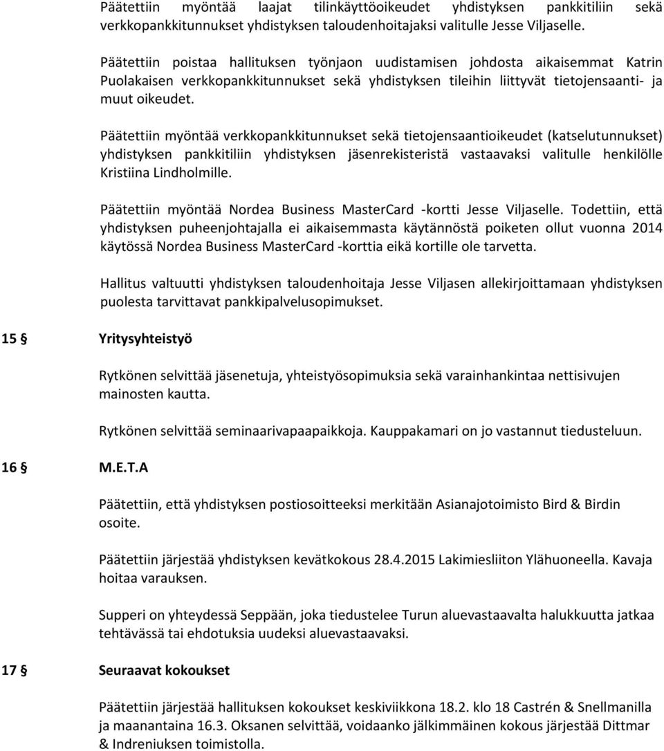 Päätettiin myöntää verkkopankkitunnukset sekä tietojensaantioikeudet (katselutunnukset) yhdistyksen pankkitiliin yhdistyksen jäsenrekisteristä vastaavaksi valitulle henkilölle Kristiina Lindholmille.