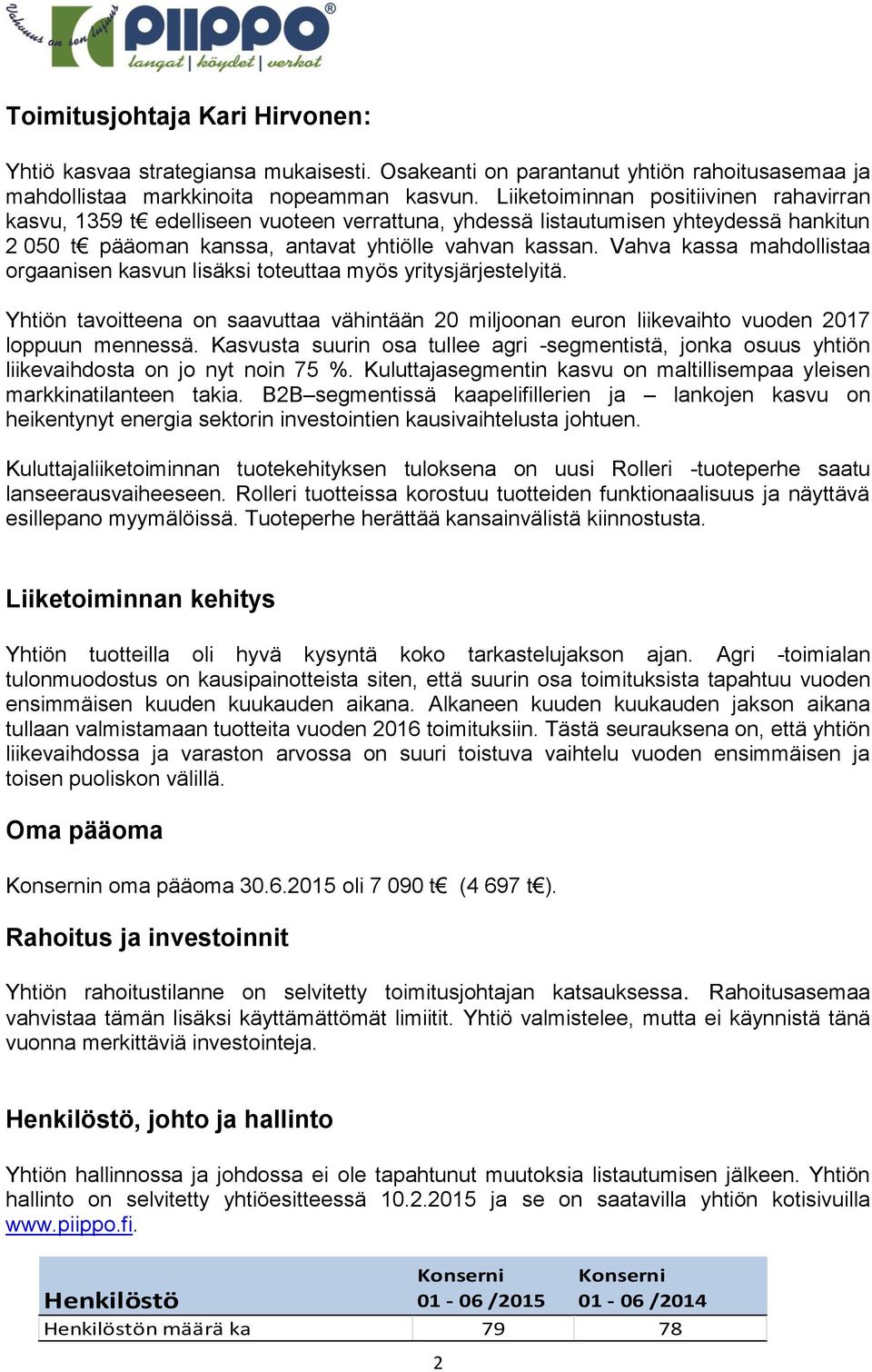 Vahva kassa mahdollistaa orgaanisen kasvun lisäksi toteuttaa myös yritysjärjestelyitä. Yhtiön tavoitteena on saavuttaa vähintään 20 miljoonan euron liikevaihto vuoden 2017 loppuun mennessä.