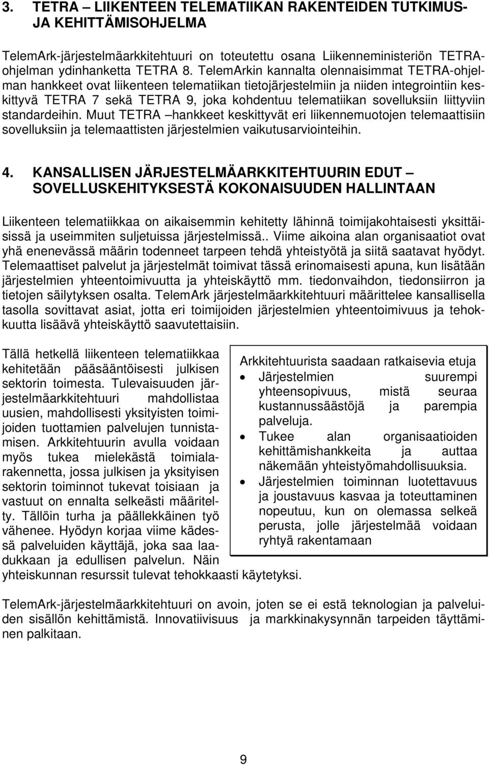 sovelluksiin liittyviin standardeihin. Muut TETRA hankkeet keskittyvät eri liikennemuotojen telemaattisiin sovelluksiin ja telemaattisten järjestelmien vaikutusarviointeihin. 4.