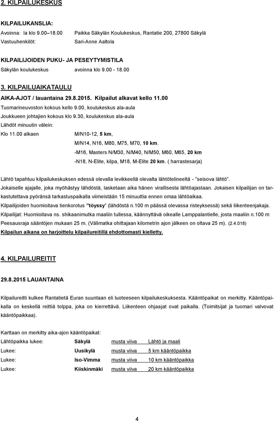 KILPAILUAIKATAULU AIKA-AJOT / lauantaina 29.8.2015. Kilpailut alkavat kello 11.00 Tuomarineuvoston kokous kello 9.00, koulukeskus ala-aula Joukkueen johtajien kokous klo 9.