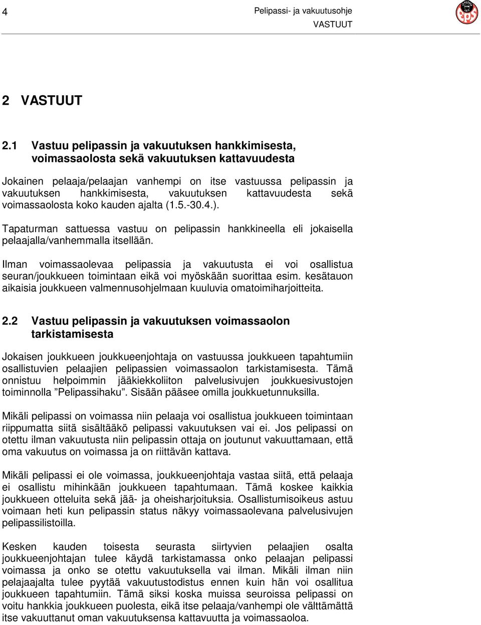 vakuutuksen kattavuudesta sekä voimassaolosta koko kauden ajalta (1.5.-30.4.). Tapaturman sattuessa vastuu on pelipassin hankkineella eli jokaisella pelaajalla/vanhemmalla itsellään.