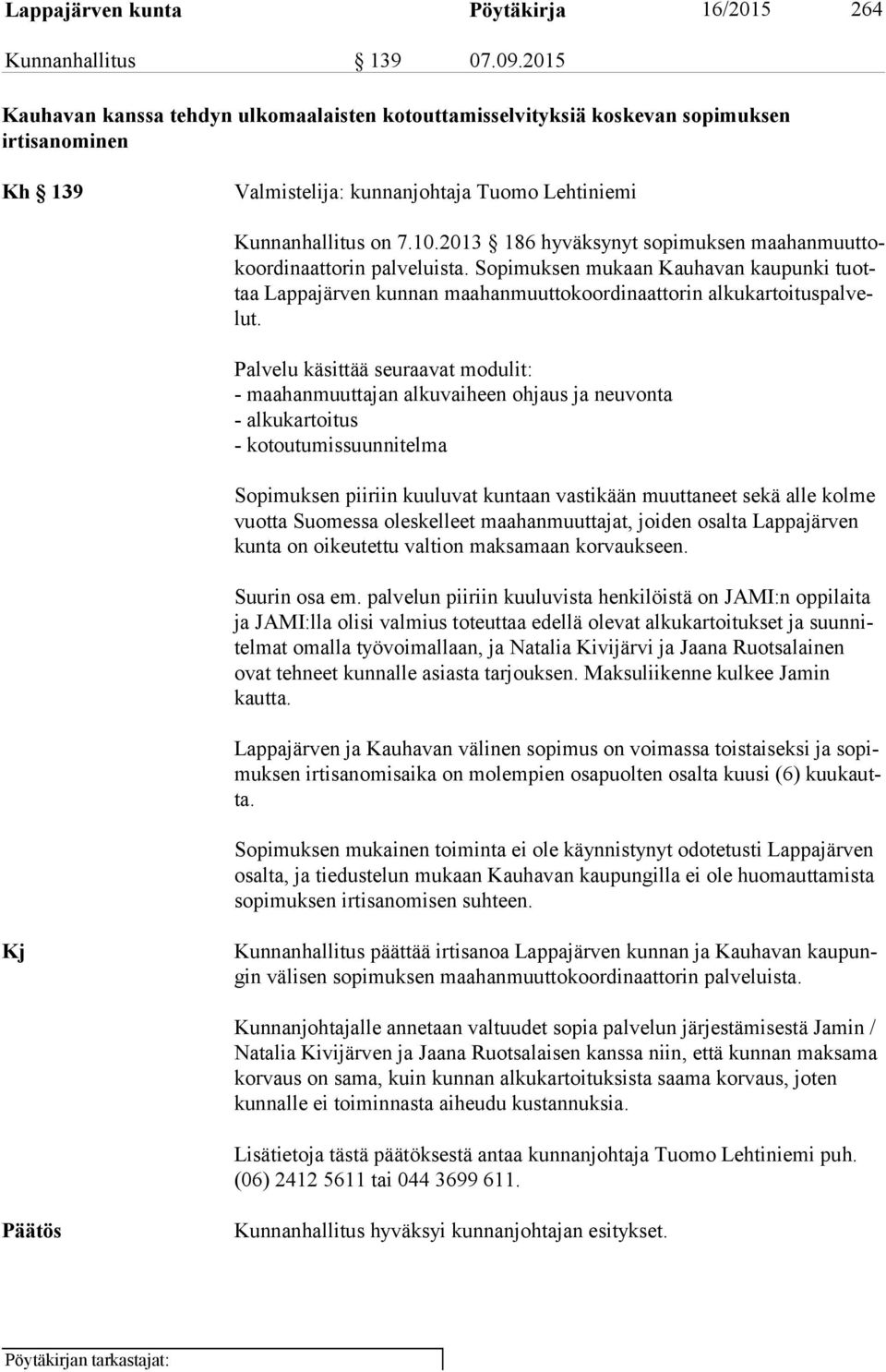 2013 186 hyväksynyt sopimuksen maa han muut tokoor di naat to rin palveluista. Sopimuksen mukaan Kauhavan kaupunki tuottaa Lappajärven kunnan maahanmuuttokoordinaattorin al ku kar toi tus pal velut.