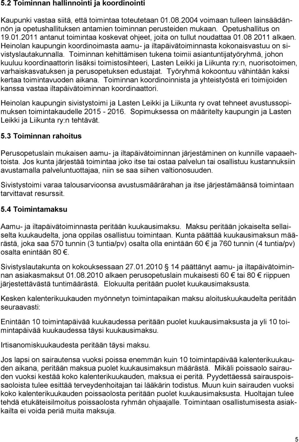 Heinolan kaupungin koordinoimasta aamu- ja iltapäivätoiminnasta kokonaisvastuu on sivistyslautakunnalla.