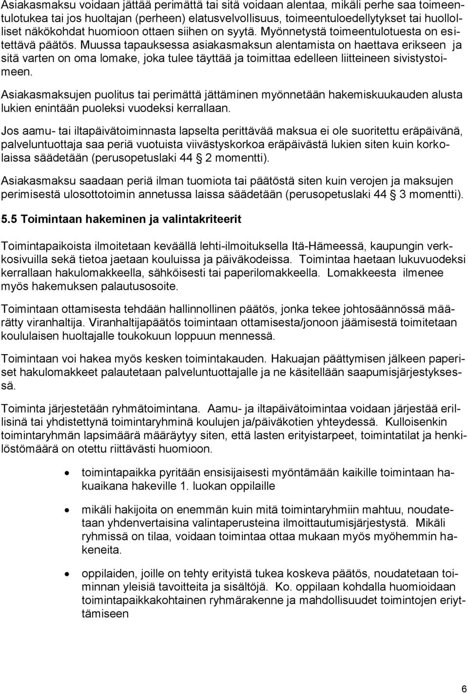 Muussa tapauksessa asiakasmaksun alentamista on haettava erikseen ja sitä varten on oma lomake, joka tulee täyttää ja toimittaa edelleen liitteineen sivistystoimeen.