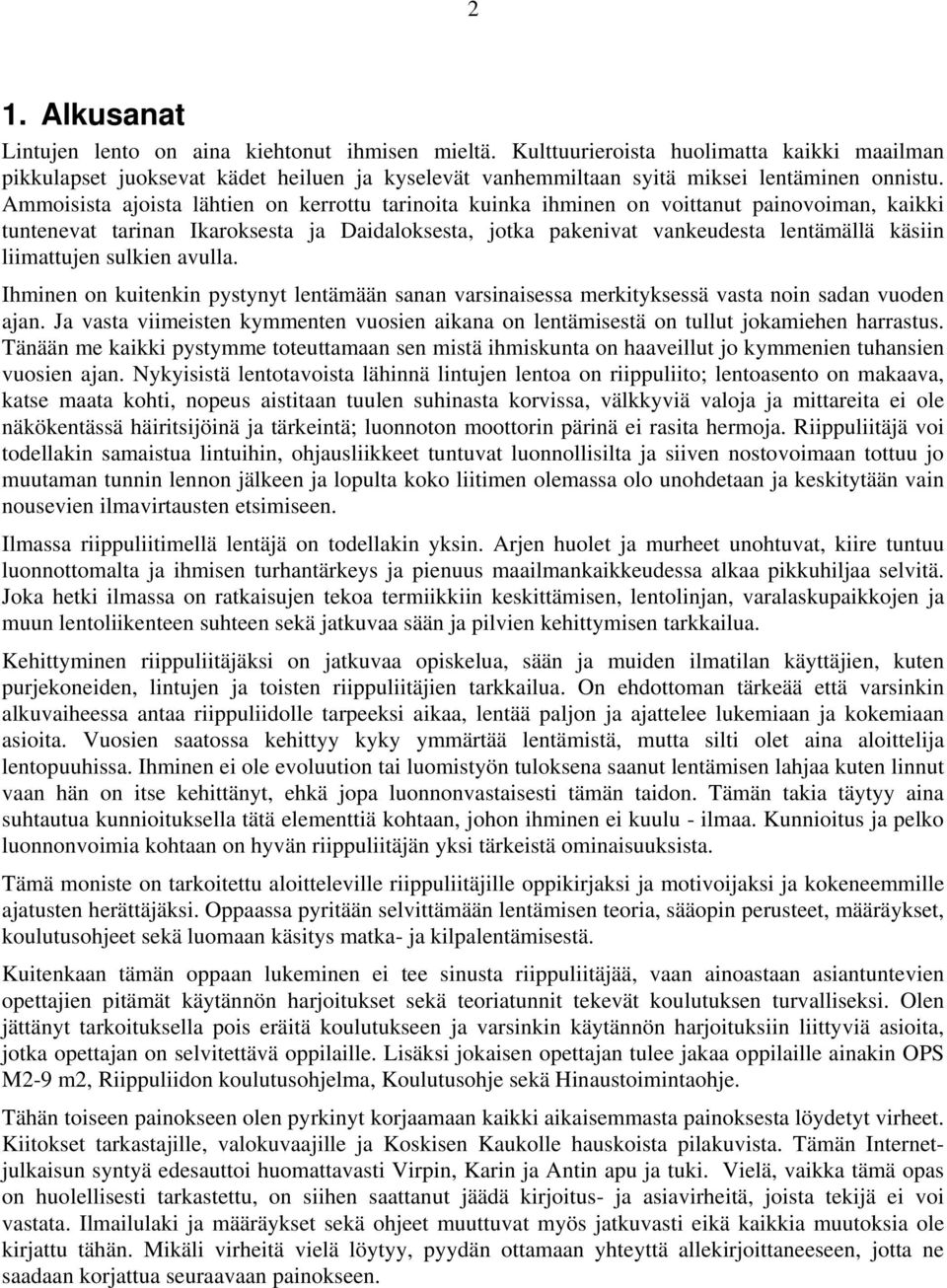 Ammoisista ajoista lähtien on kerrottu tarinoita kuinka ihminen on voittanut painovoiman, kaikki tuntenevat tarinan Ikaroksesta ja Daidaloksesta, jotka pakenivat vankeudesta lentämällä käsiin