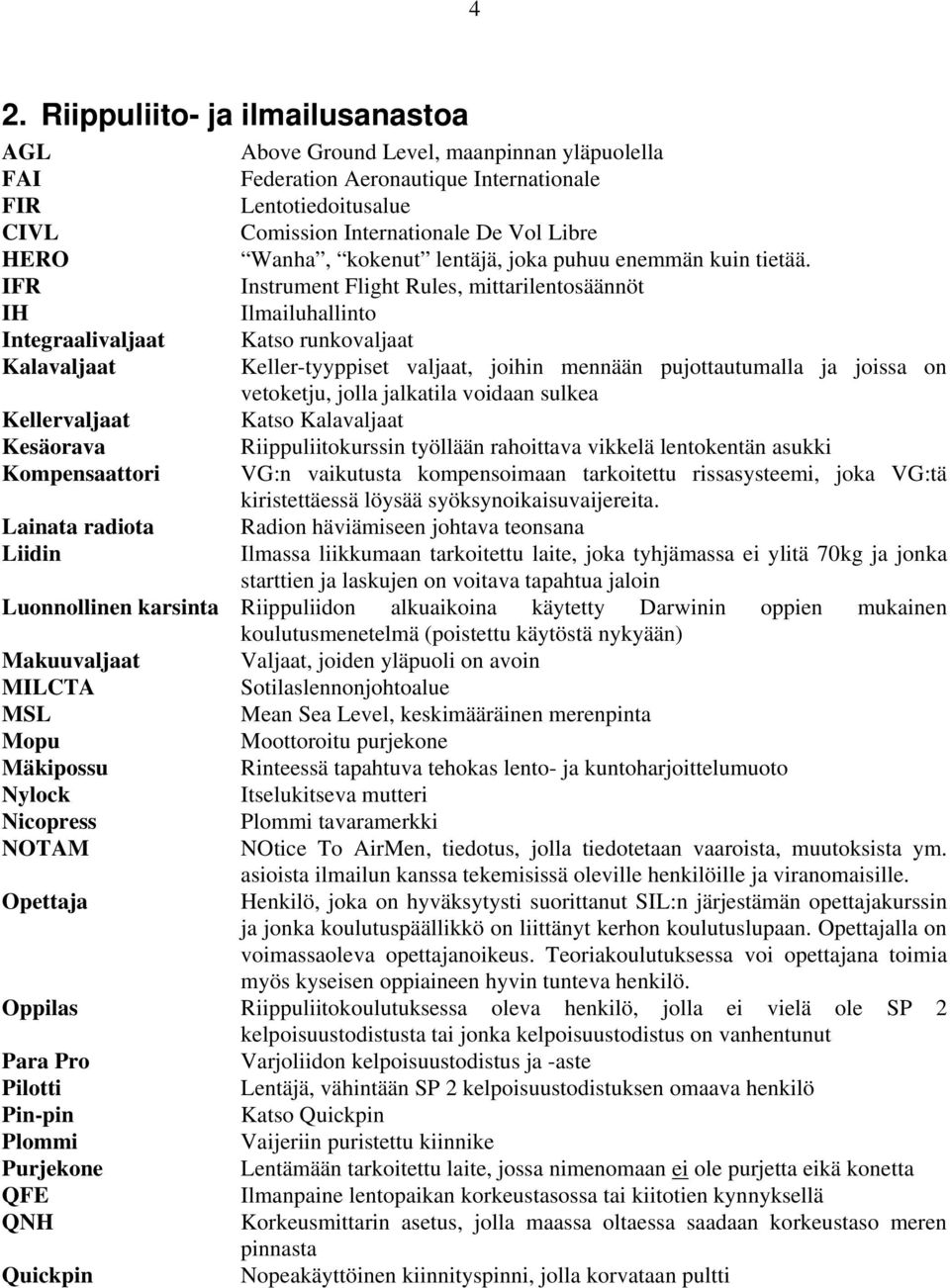 IFR Instrument Flight Rules, mittarilentosäännöt IH Ilmailuhallinto Integraalivaljaat Katso runkovaljaat Kalavaljaat Keller-tyyppiset valjaat, joihin mennään pujottautumalla ja joissa on vetoketju,