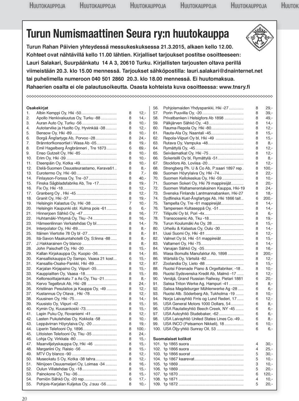 Tarjoukset sähköpostilla: lauri.salakari@dnainternet.net tai puhelimella numeroon 040 501 2860 20.3. klo 18.00 mennessä. Ei huutomaksua. Rahaerien osalta ei ole palautusoikeutta.