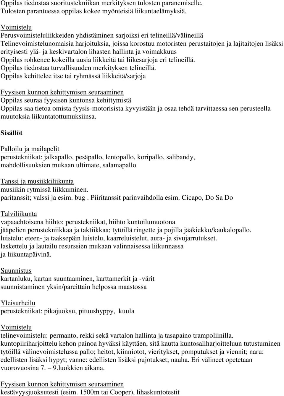 keskivartalon lihasten hallinta ja voimakkuus Oppilas rohkenee kokeilla uusia liikkeitä tai liikesarjoja eri telineillä. Oppilas tiedostaa turvallisuuden merkityksen telineillä.