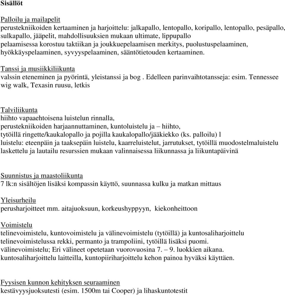 Tanssi ja musiikkiliikunta valssin eteneminen ja pyörintä, yleistanssi ja bog. Edelleen parinvaihtotansseja: esim.