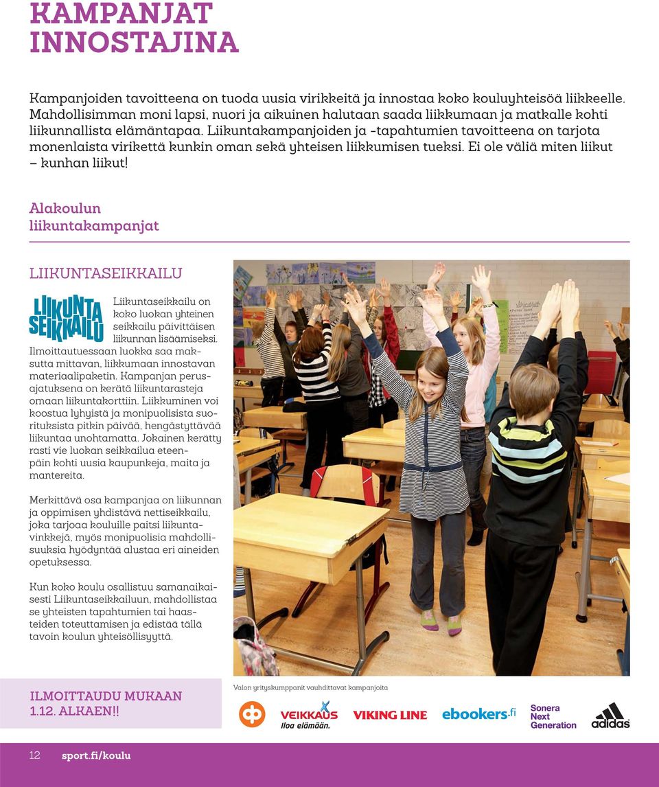 Liikuntakampanjoiden ja -tapahtumien tavoitteena on tarjota monenlaista virikettä kunkin oman sekä yhteisen liikkumisen tueksi. Ei ole väliä miten liikut kunhan liikut!