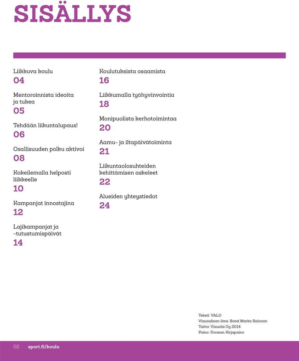 Liikkumalla työhyvinvointia 18 Monipuolista kerhotoimintaa 20 Aamu- ja iltapäivätoiminta 21 Liikuntaolosuhteiden kehittämisen