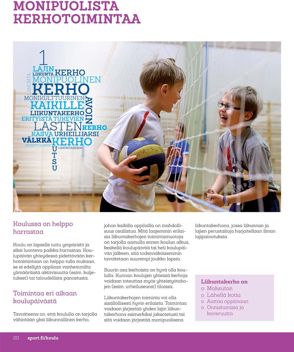Koulupäivän yhteydessä pidettävään kerhotoimintaan on helppo tulla mukaan, se ei edellytä oppilaan vanhemmilta ylimääräistä aktiivisuutta (esim. kuljetukset) tai taloudellista panostusta.