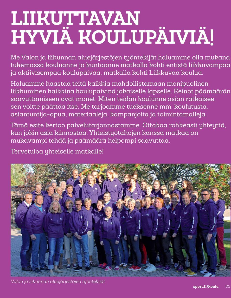 koulua. Haluamme haastaa teitä kaikkia mahdollistamaan monipuolinen liikkuminen kaikkina koulupäivinä jokaiselle lapselle. Keinot päämäärän saavuttamiseen ovat monet.