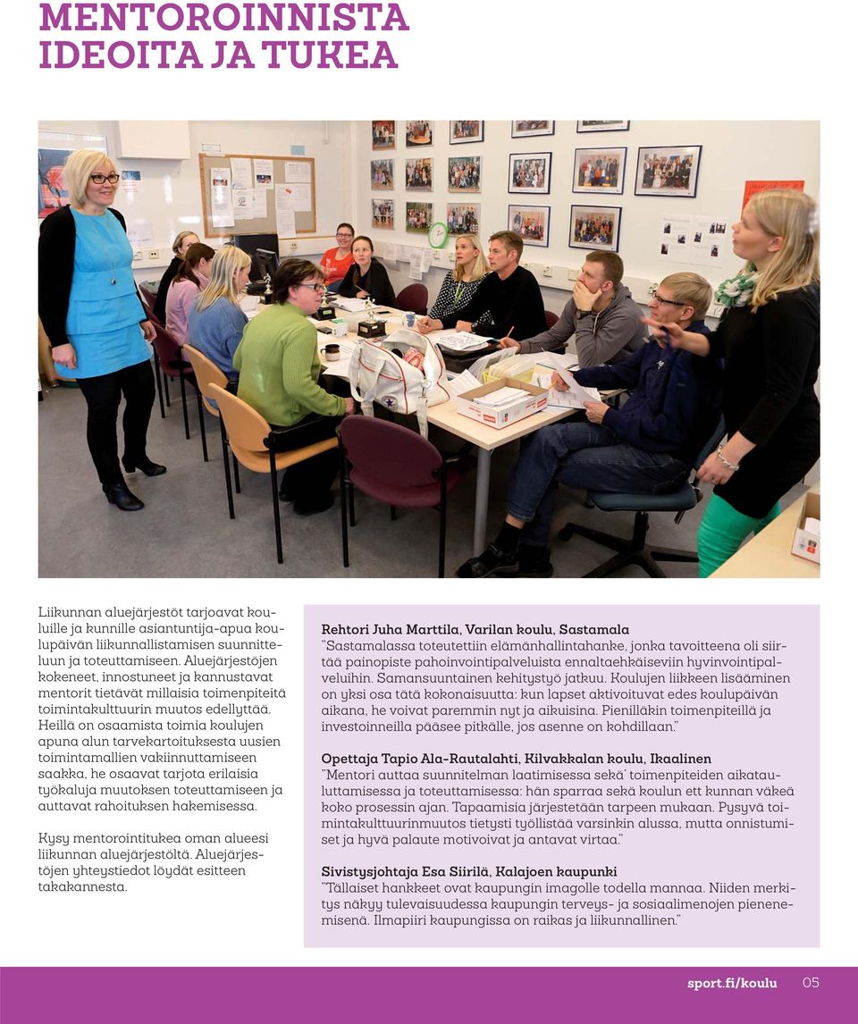 Heillä on osaamista toimia koulujen apuna alun tarvekartoituksesta uusien toimintamallien vakiinnuttamiseen saakka, he osaavat tarjota erilaisia työkaluja muutoksen toteuttamiseen ja auttavat