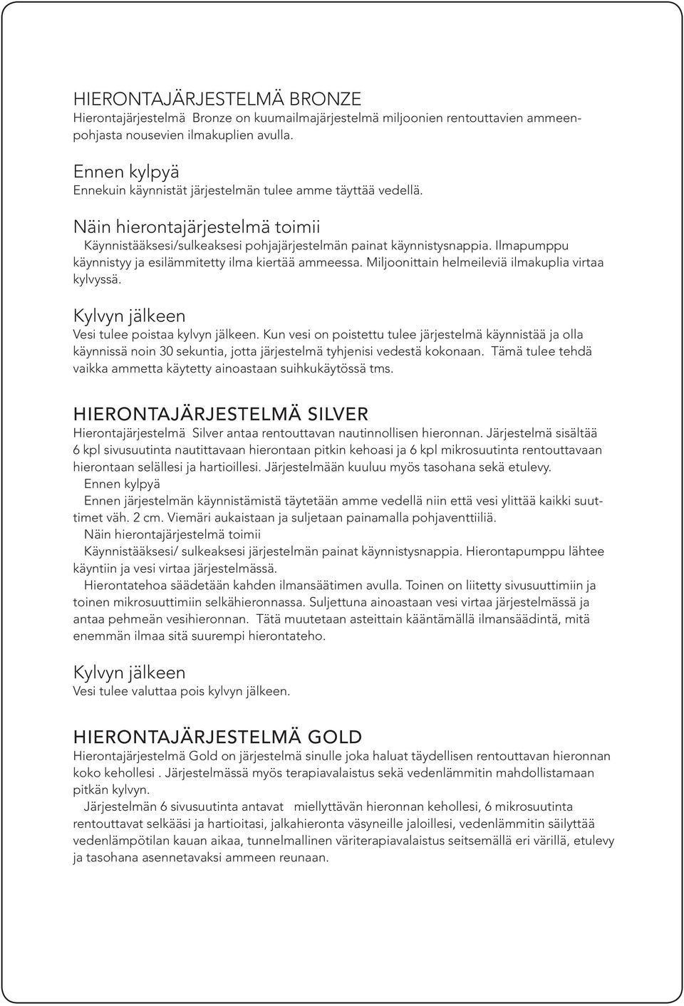 Ilmapumppu käynnistyy ja esilämmitetty ilma kiertää ammeessa. Miljoonittain helmeileviä ilmakuplia virtaa kylvyssä. Vesi tulee poistaa kylvyn jälkeen.