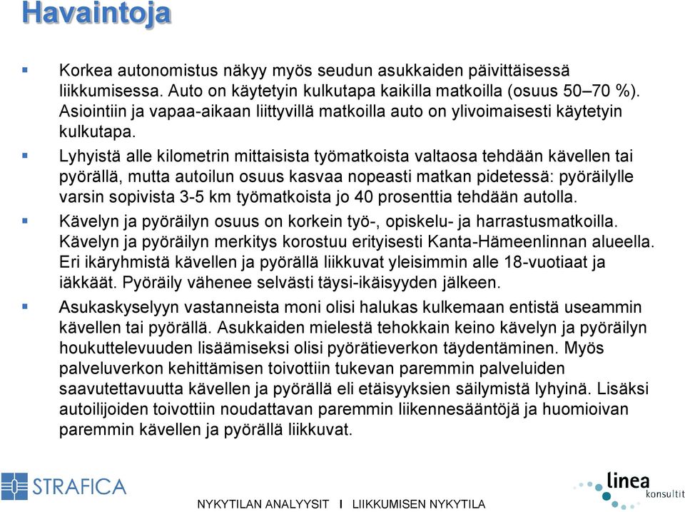 Lyhyistä alle kilometrin mittaisista työmatkoista valtaosa tehdään kävellen tai pyörällä, mutta autoilun osuus kasvaa nopeasti matkan pidetessä: pyöräilylle varsin sopivista 3-5 km työmatkoista jo 40