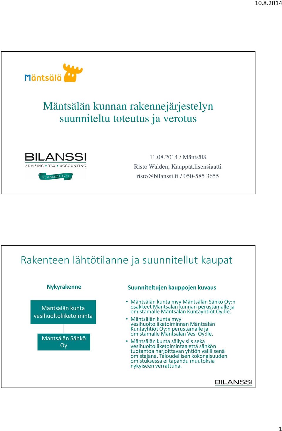 Oy:n osakkeet Mäntsälän kunnan perustamalle ja omistamalle Mäntsälän Kuntayhtiöt Oy:lle.