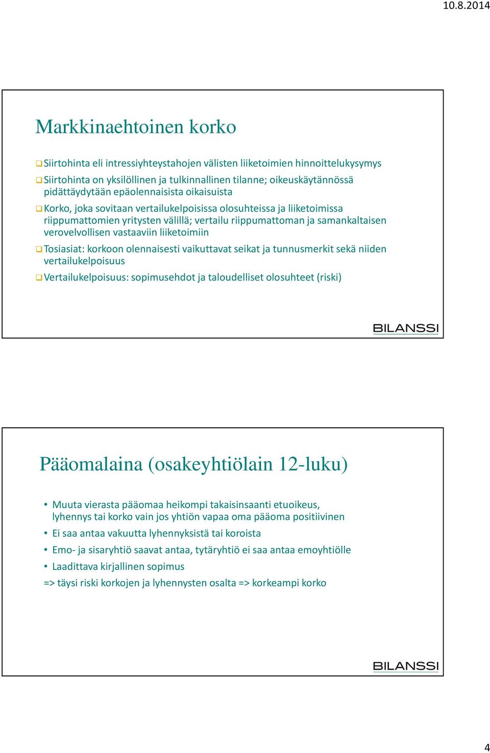 vastaaviin liiketoimiin Tosiasiat: korkoon olennaisesti vaikuttavat seikat ja tunnusmerkit sekä niiden vertailukelpoisuus Vertailukelpoisuus: sopimusehdot ja taloudelliset olosuhteet(riski)