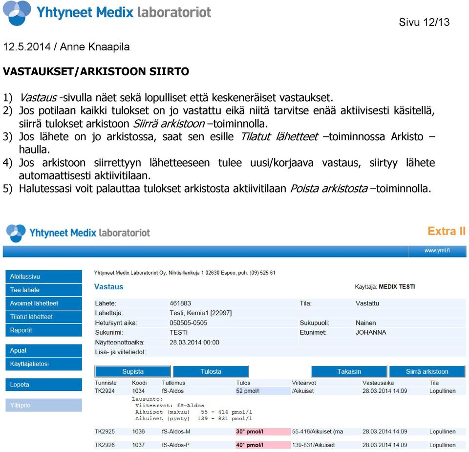 toiminnolla. 3) Jos lähete on jo arkistossa, saat sen esille Tilatut lähetteet toiminnossa Arkisto haulla.