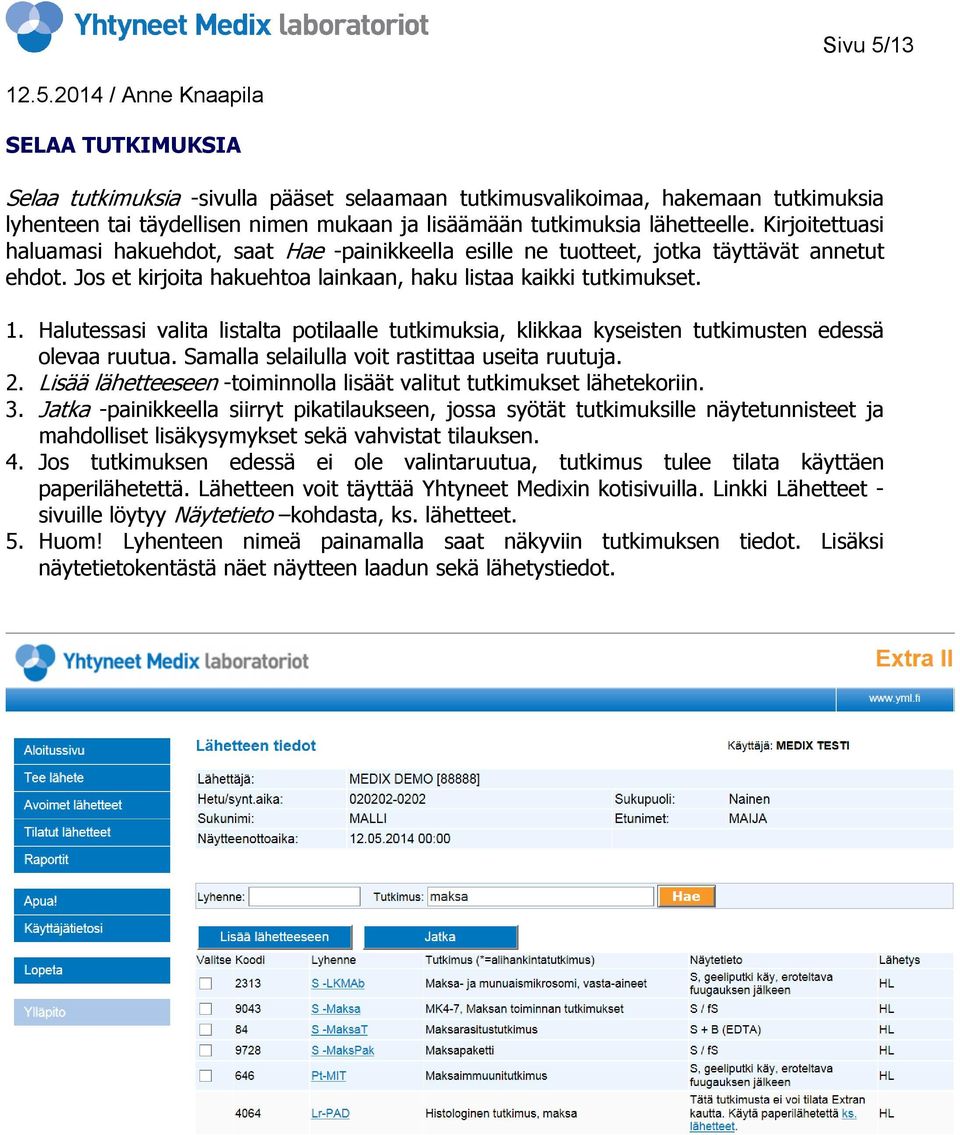 Halutessasi valita listalta potilaalle tutkimuksia, klikkaa kyseisten tutkimusten edessä olevaa ruutua. Samalla selailulla voit rastittaa useita ruutuja. 2.