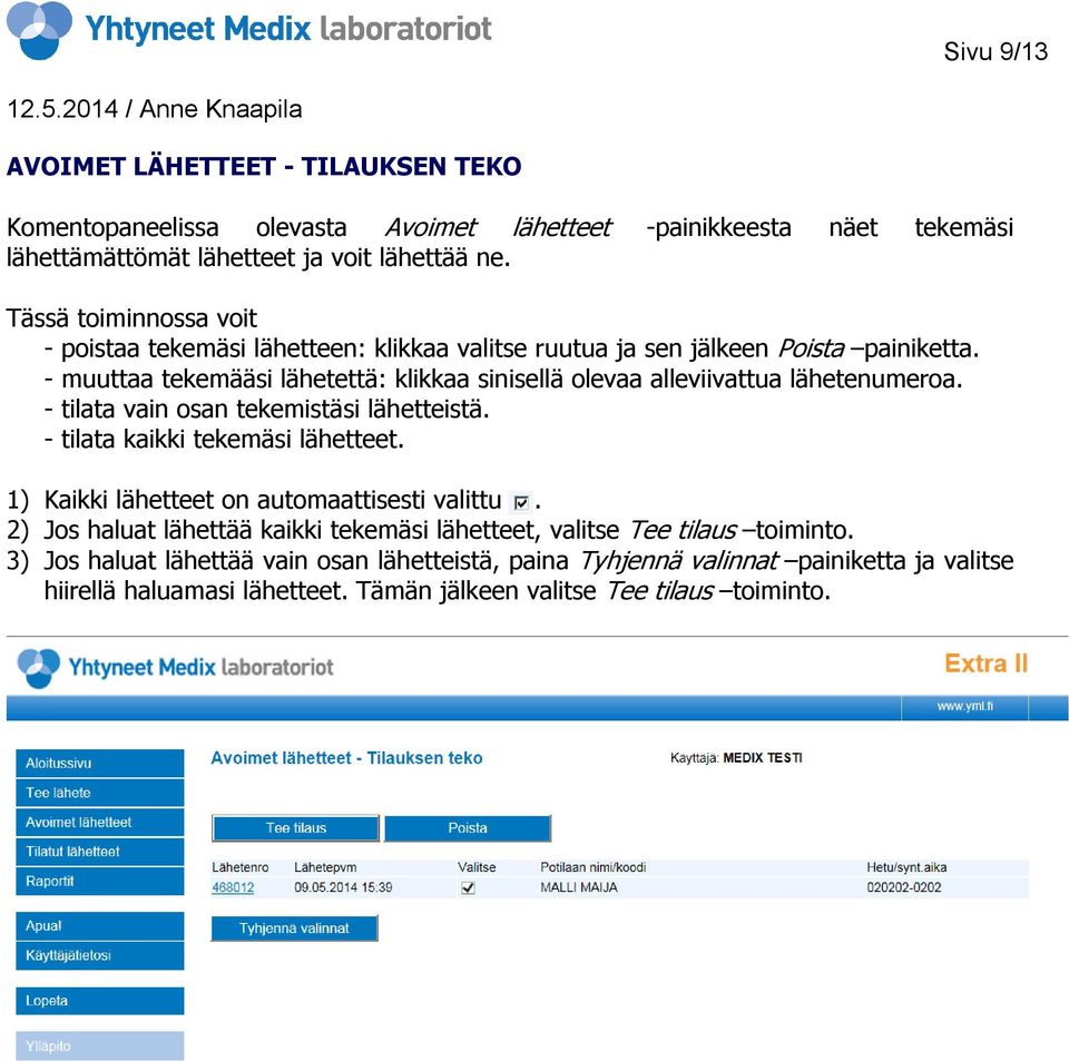 - muuttaa tekemääsi lähetettä: klikkaa sinisellä olevaa alleviivattua lähetenumeroa. - tilata vain osan tekemistäsi lähetteistä. - tilata kaikki tekemäsi lähetteet.