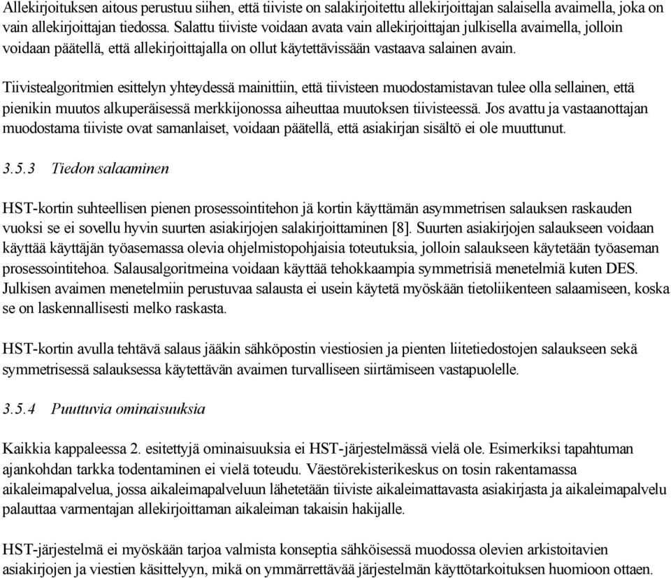 Tiivistealgoritmien esittelyn yhteydessä mainittiin, että tiivisteen muodostamistavan tulee olla sellainen, että pienikin muutos alkuperäisessä merkkijonossa aiheuttaa muutoksen tiivisteessä.