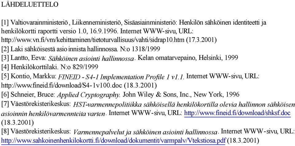 Kelan omatarvepaino, Helsinki, 1999 [4] Henkilökorttilaki. N:o 829/1999 [5] Kontio, Markku: FINEID - S4-1 Implementation Profile 1 v1.1. Internet WWW-sivu, URL: http://www.fineid.fi/download/s4-1v100.
