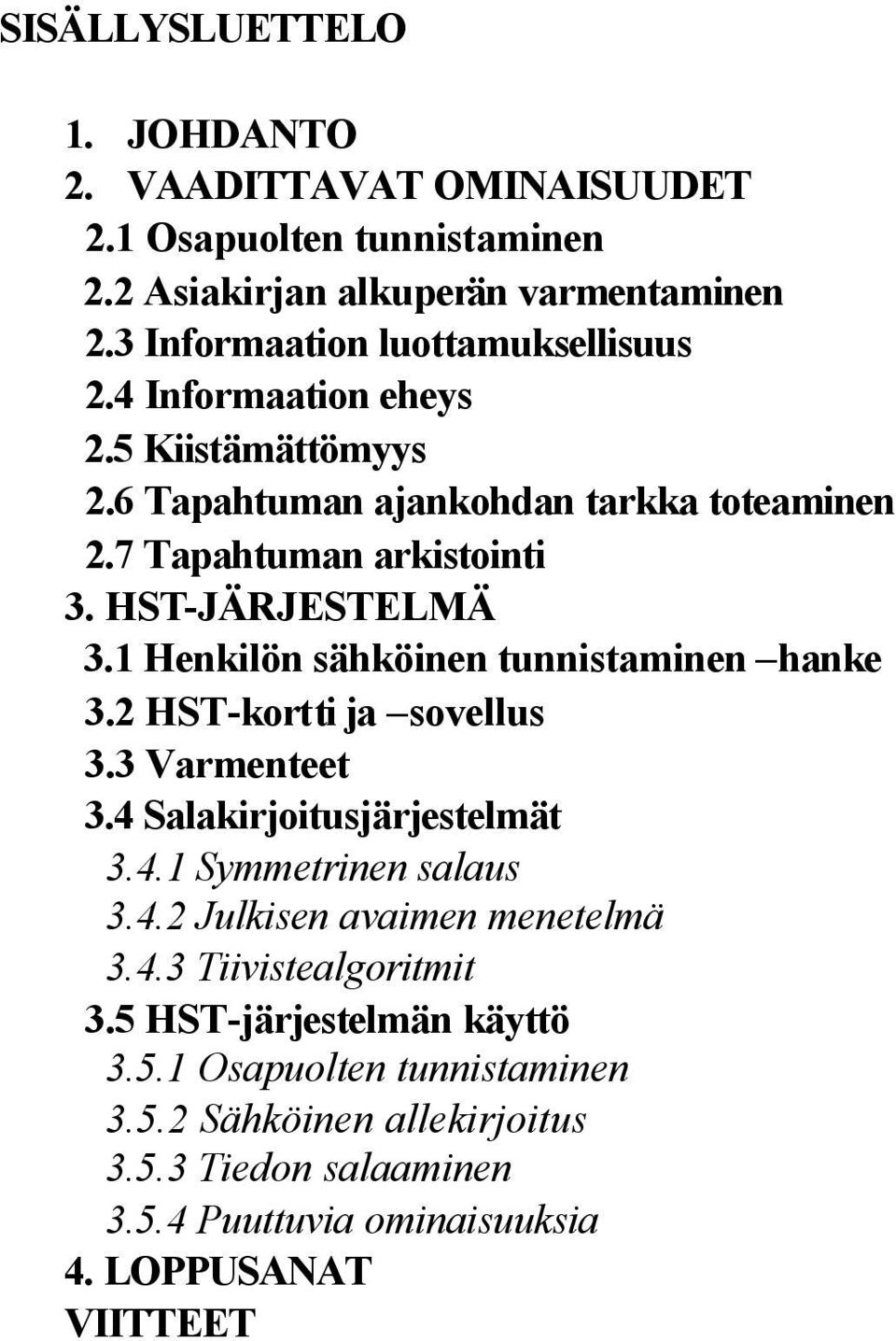 1 Henkilön sähköinen tunnistaminen hanke 3.2 HST-kortti ja sovellus 3.3 Varmenteet 3.4 Salakirjoitusjärjestelmät 3.4.1 Symmetrinen salaus 3.4.2 Julkisen avaimen menetelmä 3.