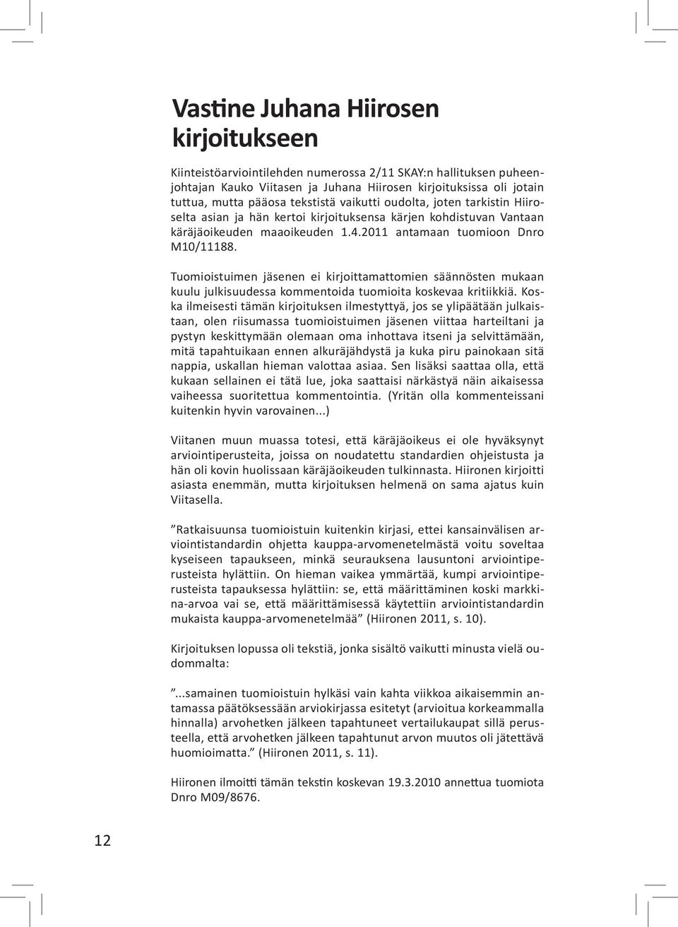 Tuomioistuimen jäsenen ei kirjoittamattomien säännösten mukaan kuulu julkisuudessa kommentoida tuomioita koskevaa kritiikkiä.