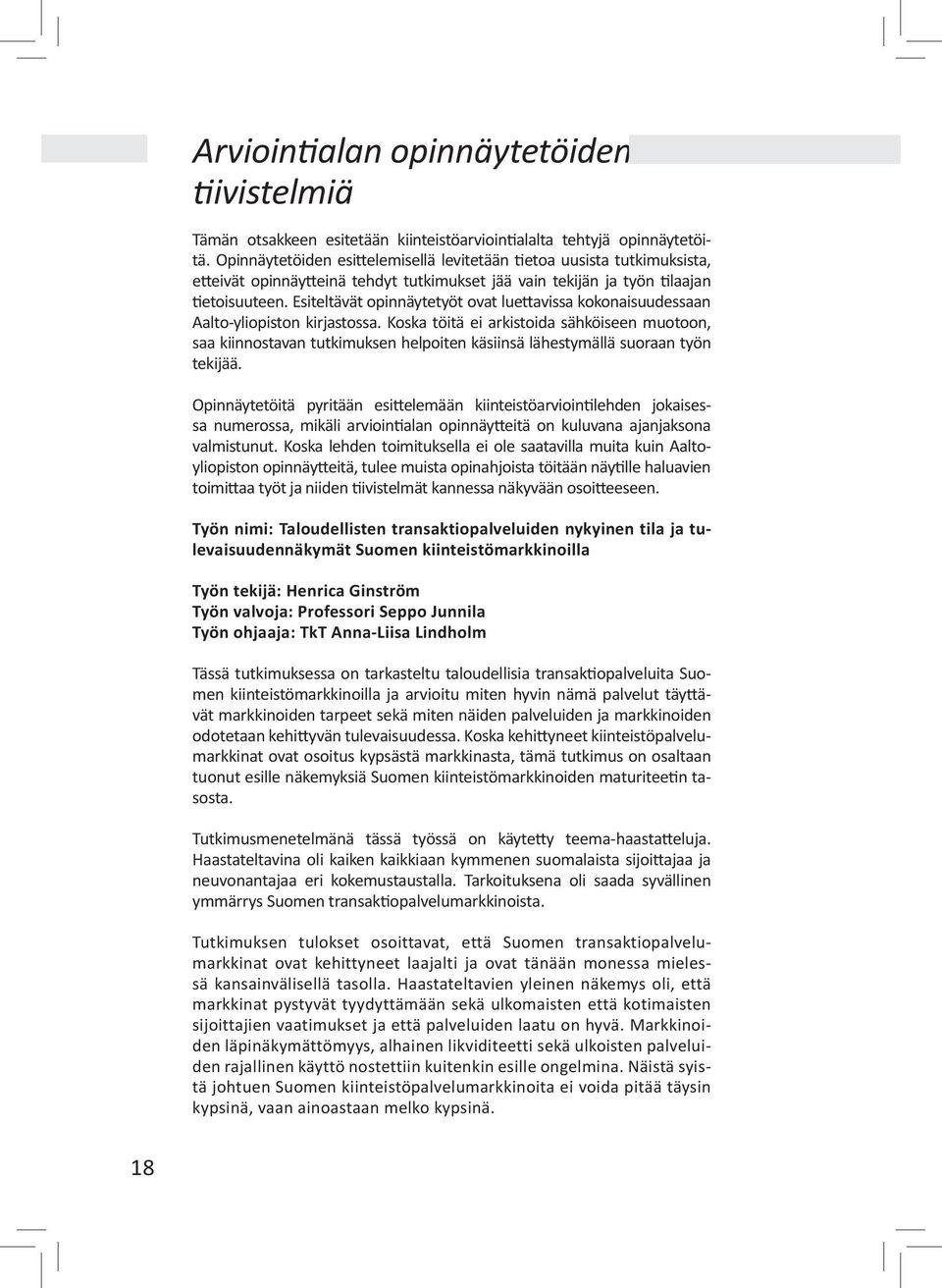 Esiteltävät opinnäytetyöt ovat luettavissa kokonaisuudessaan Aalto-yliopiston kirjastossa.