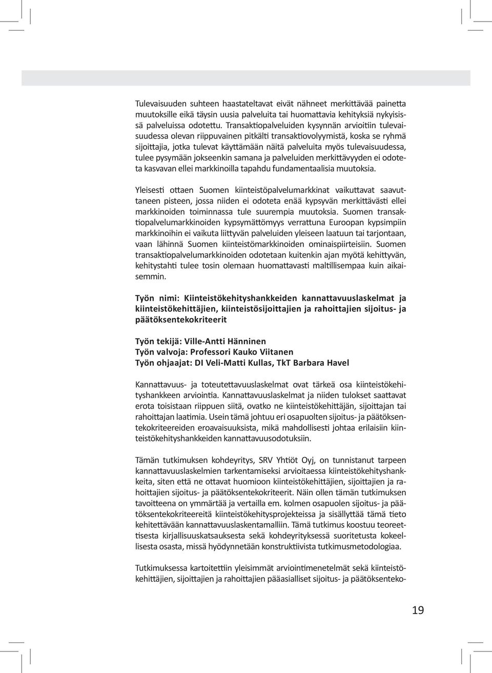 tulevaisuudessa, tulee pysymään jokseenkin samana ja palveluiden merkittävyyden ei odoteta kasvavan ellei markkinoilla tapahdu fundamentaalisia muutoksia.