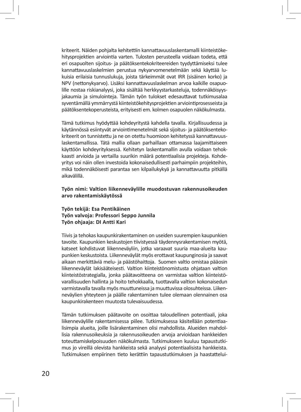 erilaisia tunnuslukuja, joista tärkeimmät ovat IRR (sisäinen korko) ja NPV (nettonykyarvo).