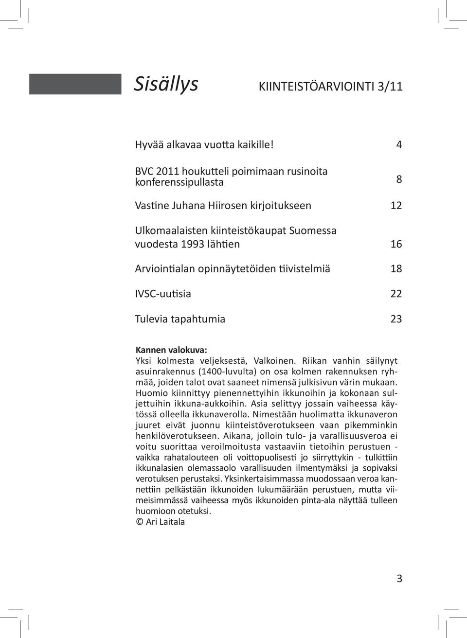 opinnäytetöiden tiivistelmiä 18 IVSC-uutisia 22 Tulevia tapahtumia 23 Kannen valokuva: Yksi kolmesta veljeksestä, Valkoinen.