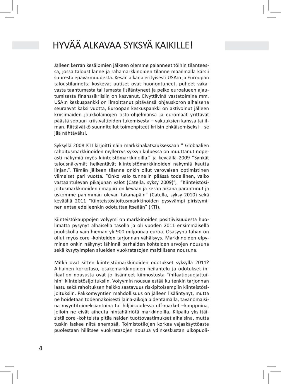 finanssikriisiin on kasvanut. Elvyttävinä vastatoimina mm.