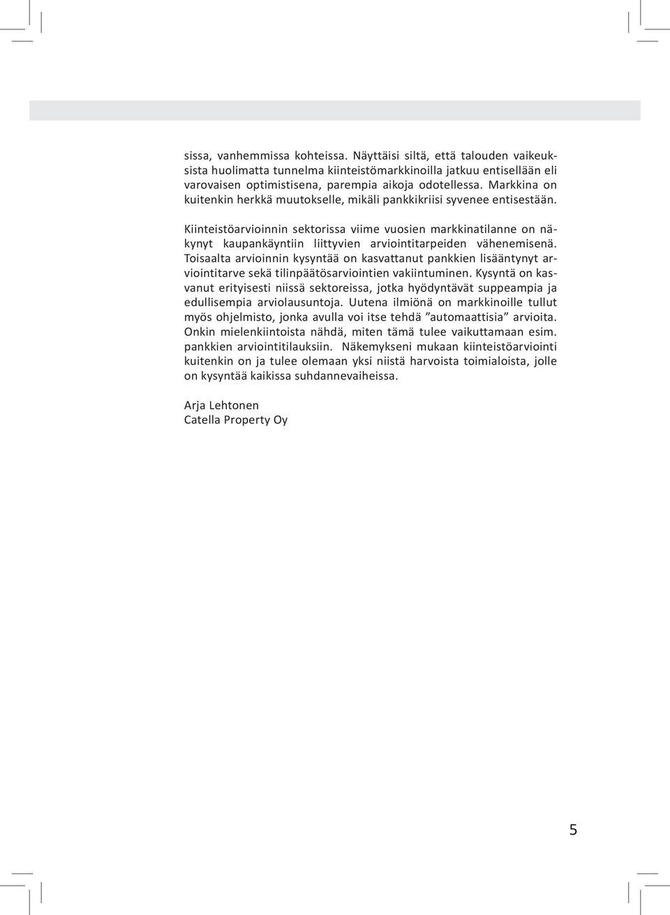 Kiinteistöarvioinnin sektorissa viime vuosien markkinatilanne on näkynyt kaupankäyntiin liittyvien arviointitarpeiden vähenemisenä.